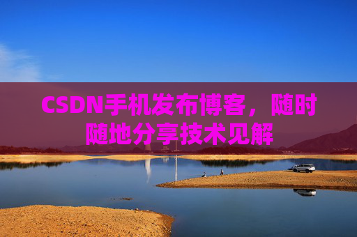 CSDN手机发布博客，随时随地分享技术见解